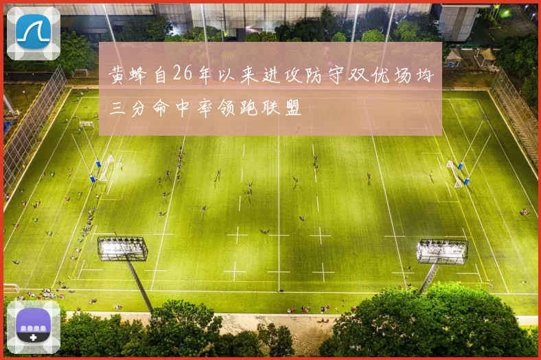 黄蜂自26年以来进攻防守双优场均三分命中率领跑联盟